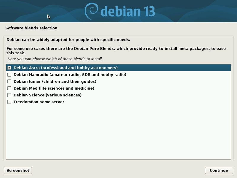 Screenshot of "Software blends selection" screen during Debian 13 "Trixie" installation. It offers (among others) to select "Debian Astro" to install software for professional and hobby astronomers. Screenshot of "Software blends selection" screen during Debian 13 "Trixie" installation. It offers (among others) to select "Debian Astro" to install software for professional and hobby astronomers.